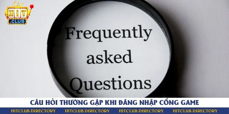 Tổng hợp câu hỏi thường gặp liên quan đến quy trình đăng nhập cổng game bài
